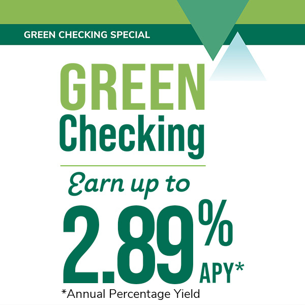 Green checking. Earn up to 2.89% annual percentage yield.