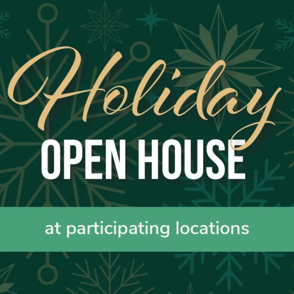 A dark green background with light green and gold snowflakes with "Holiday Open House at participating locations" written across the background.